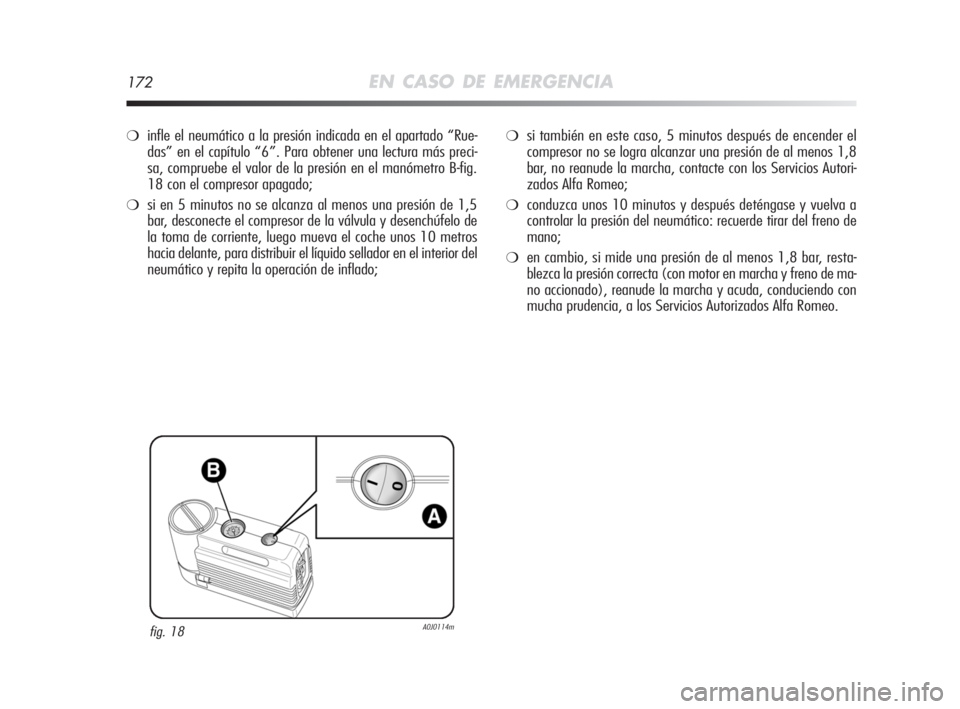 Alfa Romeo MiTo 2008 Manual de Empleo y Cuidado (in Spanish) 172EN CASO DE EMERGENCIA
❍infle el neumático a la presión indicada en el apartado “Rue-
das” en el capítulo “6”. Para obtener una lectura más preci-
sa, compruebe el valor de la presión Alfa Romeo MiTo 2008 Manual de Empleo y Cuidado (in Spanish) 172EN CASO DE EMERGENCIA
❍infle el neumático a la presión indicada en el apartado “Rue-
das” en el capítulo “6”. Para obtener una lectura más preci-
sa, compruebe el valor de la presión