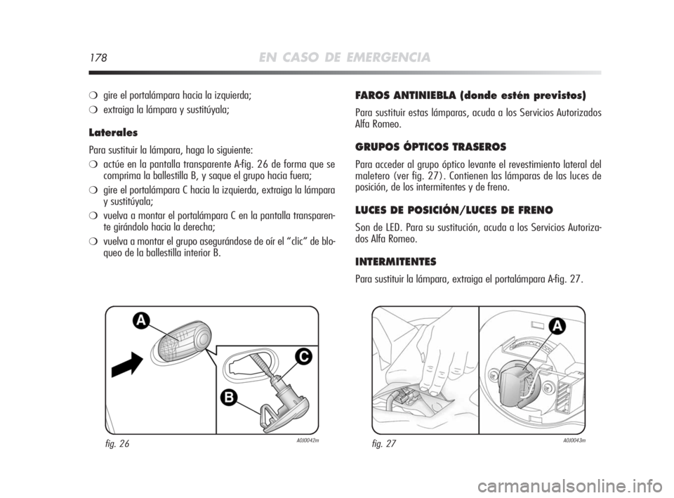 Alfa Romeo MiTo 2008 Manual de Empleo y Cuidado (in Spanish) 178EN CASO DE EMERGENCIA
❍gire el portalámpara hacia la izquierda;
❍extraiga la lámpara y sustitúyala;
Laterales
Para sustituir la lámpara, haga lo siguiente:
❍actúe en la pantalla transpar Alfa Romeo MiTo 2008 Manual de Empleo y Cuidado (in Spanish) 178EN CASO DE EMERGENCIA
❍gire el portalámpara hacia la izquierda;
❍extraiga la lámpara y sustitúyala;
Laterales
Para sustituir la lámpara, haga lo siguiente:
❍actúe en la pantalla transpar