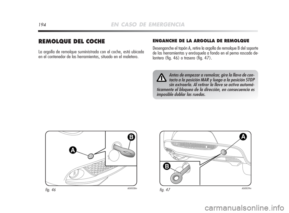 Alfa Romeo MiTo 2008 Manual de Empleo y Cuidado (in Spanish) 194EN CASO DE EMERGENCIA
REMOLQUE DEL COCHE
La argolla de remolque suministrada con el coche, está ubicada
en el contenedor de las herramientas, situado en el maletero.
ENGANCHE DE LA ARGOLLA DE REMO Alfa Romeo MiTo 2008 Manual de Empleo y Cuidado (in Spanish) 194EN CASO DE EMERGENCIA
REMOLQUE DEL COCHE
La argolla de remolque suministrada con el coche, está ubicada
en el contenedor de las herramientas, situado en el maletero.
ENGANCHE DE LA ARGOLLA DE REMO