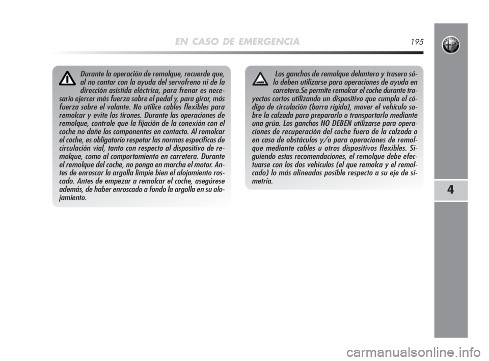 Alfa Romeo MiTo 2008 Manual de Empleo y Cuidado (in Spanish) EN CASO DE EMERGENCIA195
4
Durante la operación de remolque, recuerde que,
al no contar con la ayuda del servofreno ni de la
dirección asistida eléctrica, para frenar es nece-
sario ejercer más fu Alfa Romeo MiTo 2008 Manual de Empleo y Cuidado (in Spanish) EN CASO DE EMERGENCIA195
4
Durante la operación de remolque, recuerde que,
al no contar con la ayuda del servofreno ni de la
dirección asistida eléctrica, para frenar es nece-
sario ejercer más fu