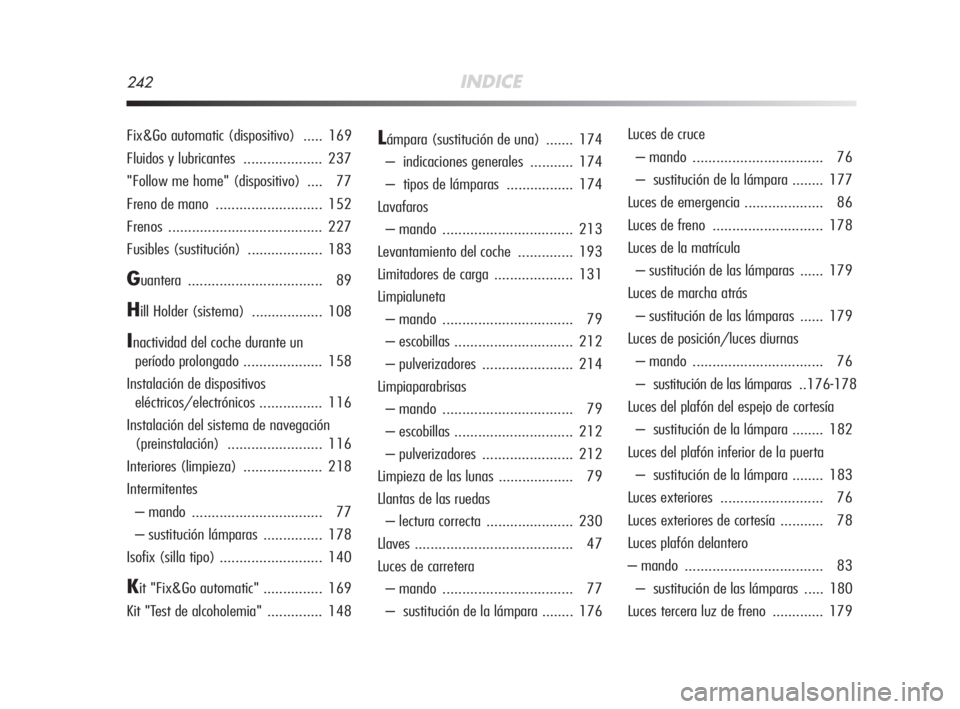 Alfa Romeo MiTo 2008  Manual de Empleo y Cuidado (in Spanish) 242INDICE
Fix&Go automatic (dispositivo)  ..... 169
Fluidos y lubricantes .................... 237
"Follow me home" (dispositivo)  .... 77
Freno de mano ........................... 152
Frenos 