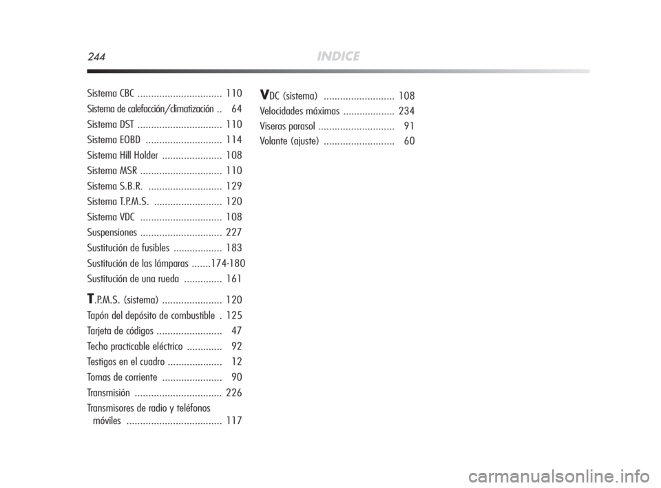 Alfa Romeo MiTo 2008  Manual de Empleo y Cuidado (in Spanish) 244INDICE
Sistema CBC ............................... 110
Sistema de calefacción/climatización .. 64
Sistema DST ............................... 110
Sistema EOBD ............................ 114
Sis
