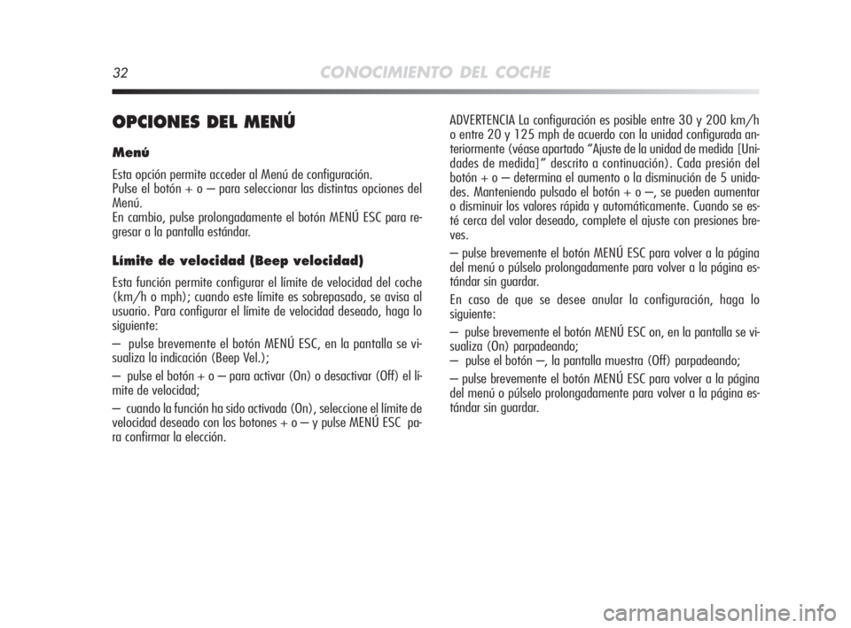 Alfa Romeo MiTo 2008  Manual de Empleo y Cuidado (in Spanish) 32CONOCIMIENTO DEL COCHE
OPCIONES DEL MENÚ
Menú
Esta opción permite acceder al Menú de configuración.
Pulse el botón + o – para seleccionar las distintas opciones del 
Menú.
En cambio, pulse 