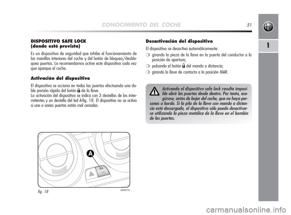 Alfa Romeo MiTo 2008  Manual de Empleo y Cuidado (in Spanish) CONOCIMIENTO DEL COCHE51
1
DISPOSITIVO SAFE LOCK 
(donde esté previsto)
Es un dispositivo de seguridad que inhibe el funcionamiento de
las manillas interiores del coche y del botón de bloqueo/desblo