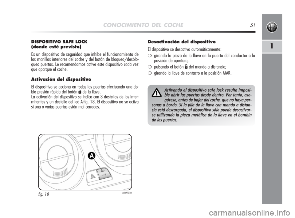 Alfa Romeo MiTo 2008 Manual de Empleo y Cuidado (in Spanish) CONOCIMIENTO DEL COCHE51
1
DISPOSITIVO SAFE LOCK
(donde esté previsto)
Es un dispositivo de seguridad que inhibe el funcionamiento de
las manillas interiores del coche y del botón de bloqueo/desblo Alfa Romeo MiTo 2008 Manual de Empleo y Cuidado (in Spanish) CONOCIMIENTO DEL COCHE51
1
DISPOSITIVO SAFE LOCK
(donde esté previsto)
Es un dispositivo de seguridad que inhibe el funcionamiento de
las manillas interiores del coche y del botón de bloqueo/desblo