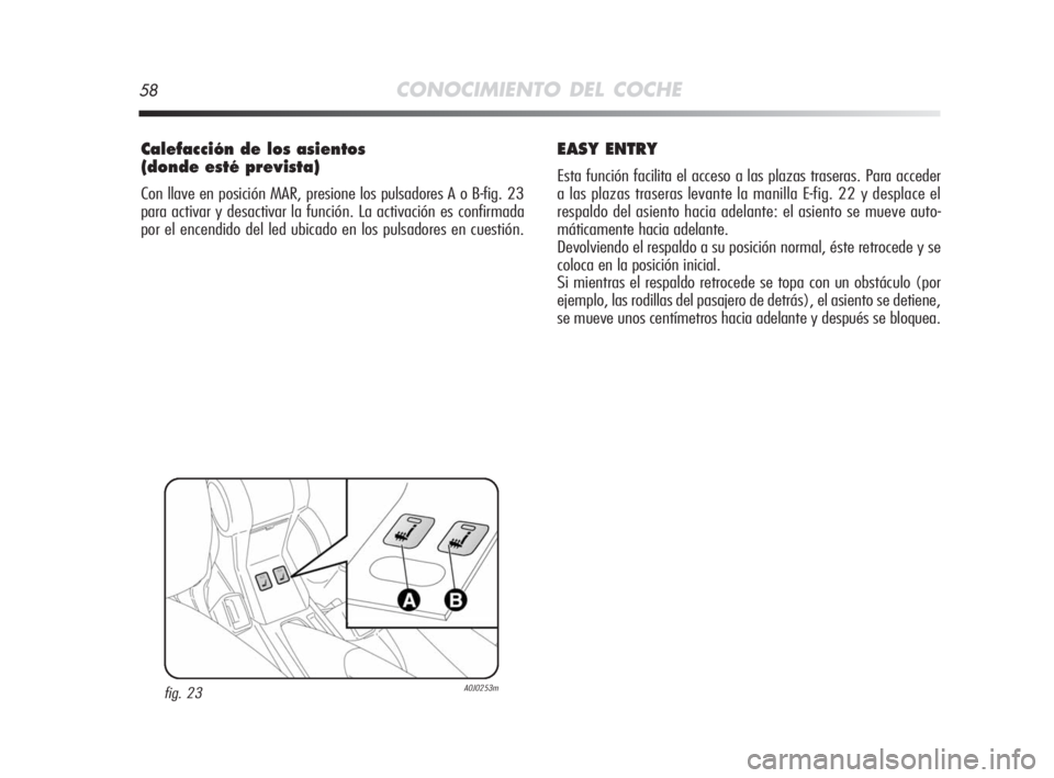 Alfa Romeo MiTo 2008 Manual de Empleo y Cuidado (in Spanish) 58CONOCIMIENTO DEL COCHE
Calefacción de los asientos
(donde esté prevista)
Con llave en posición MAR, presione los pulsadores A o B-fig. 23
para activar y desactivar la función. La activación es Alfa Romeo MiTo 2008 Manual de Empleo y Cuidado (in Spanish) 58CONOCIMIENTO DEL COCHE
Calefacción de los asientos
(donde esté prevista)
Con llave en posición MAR, presione los pulsadores A o B-fig. 23
para activar y desactivar la función. La activación es