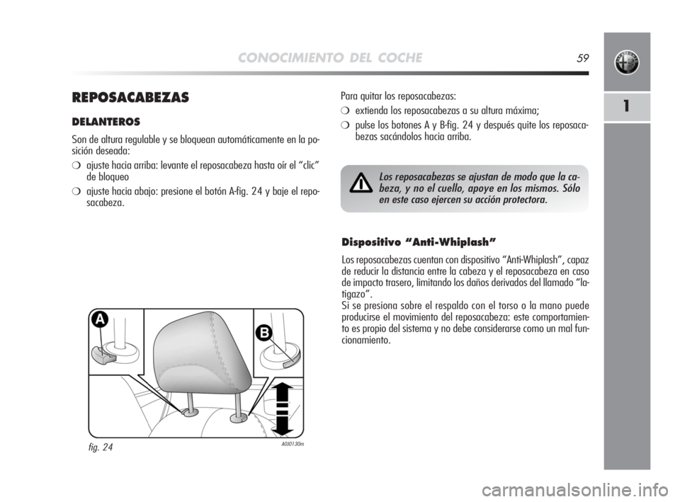 Alfa Romeo MiTo 2008 Manual de Empleo y Cuidado (in Spanish) CONOCIMIENTO DEL COCHE59
1REPOSACABEZAS
DELANTEROS
Son de altura regulable y se bloquean automáticamente en la po-
sición deseada:
❍ajuste hacia arriba: levante el reposacabeza hasta oír el “cl Alfa Romeo MiTo 2008 Manual de Empleo y Cuidado (in Spanish) CONOCIMIENTO DEL COCHE59
1REPOSACABEZAS
DELANTEROS
Son de altura regulable y se bloquean automáticamente en la po-
sición deseada:
❍ajuste hacia arriba: levante el reposacabeza hasta oír el “cl