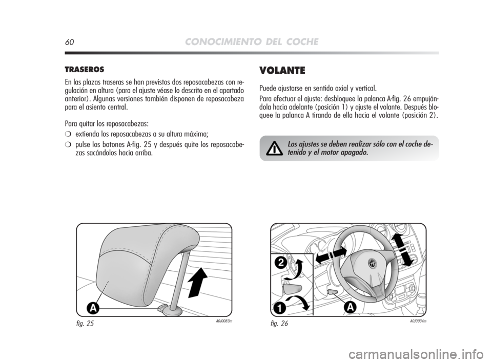 Alfa Romeo MiTo 2008 Manual de Empleo y Cuidado (in Spanish) 60CONOCIMIENTO DEL COCHE
TRASEROS
En las plazas traseras se han previstos dos reposacabezas con re-
gulación en altura (para el ajuste véase lo descrito en el apartado
anterior). Algunas versiones t Alfa Romeo MiTo 2008 Manual de Empleo y Cuidado (in Spanish) 60CONOCIMIENTO DEL COCHE
TRASEROS
En las plazas traseras se han previstos dos reposacabezas con re-
gulación en altura (para el ajuste véase lo descrito en el apartado
anterior). Algunas versiones t