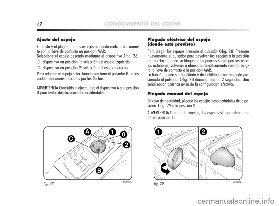 Alfa Romeo MiTo 2008 Manual de Empleo y Cuidado (in Spanish) 62CONOCIMIENTO DEL COCHE
Plegado eléctrico del espejo
(donde esté previsto)
Para plegar los espejos presione el pulsador C-fig. 28. Presione
nuevamente el pulsador para devolver los espejos a la pos Alfa Romeo MiTo 2008 Manual de Empleo y Cuidado (in Spanish) 62CONOCIMIENTO DEL COCHE
Plegado eléctrico del espejo
(donde esté previsto)
Para plegar los espejos presione el pulsador C-fig. 28. Presione
nuevamente el pulsador para devolver los espejos a la pos