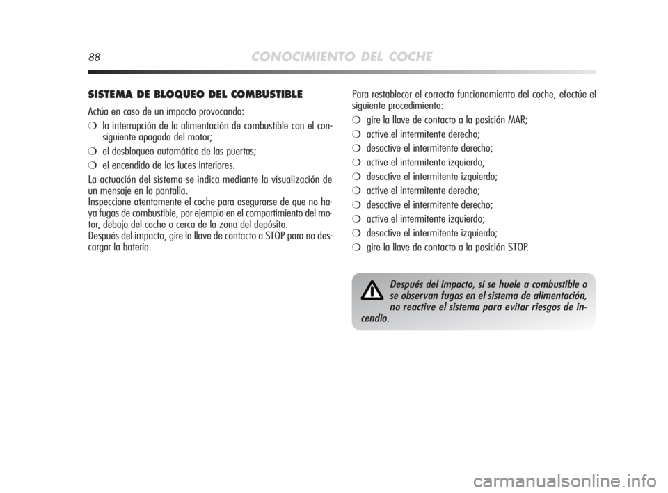 Alfa Romeo MiTo 2008 Manual de Empleo y Cuidado (in Spanish) 88CONOCIMIENTO DEL COCHE
SISTEMA DE BLOQUEO DEL COMBUSTIBLE
Actúa en caso de un impacto provocando:
❍la interrupción de la alimentación de combustible con el con-
siguiente apagado del motor;
❍ Alfa Romeo MiTo 2008 Manual de Empleo y Cuidado (in Spanish) 88CONOCIMIENTO DEL COCHE
SISTEMA DE BLOQUEO DEL COMBUSTIBLE
Actúa en caso de un impacto provocando:
❍la interrupción de la alimentación de combustible con el con-
siguiente apagado del motor;
❍