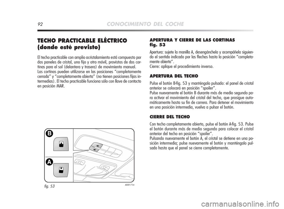 Alfa Romeo MiTo 2008  Manual de Empleo y Cuidado (in Spanish) 92CONOCIMIENTO DEL COCHE
TECHO PRACTICABLE ELÉCTRICO 
(donde esté previsto)
El techo practicable con amplio acristalamiento está compuesto por
dos paneles de cristal, uno fijo y otro móvil, provis