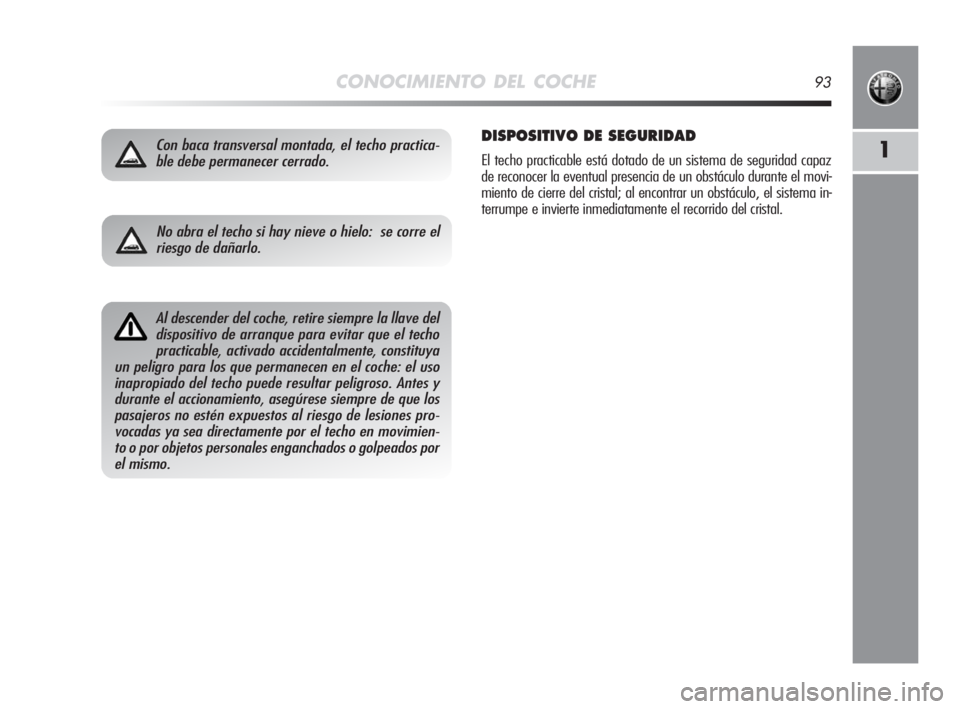 Alfa Romeo MiTo 2008  Manual de Empleo y Cuidado (in Spanish) CONOCIMIENTO DEL COCHE93
1Con baca transversal montada, el techo practica-
ble debe permanecer cerrado.DISPOSITIVO DE SEGURIDAD
El techo practicable está dotado de un sistema de seguridad capaz
de re