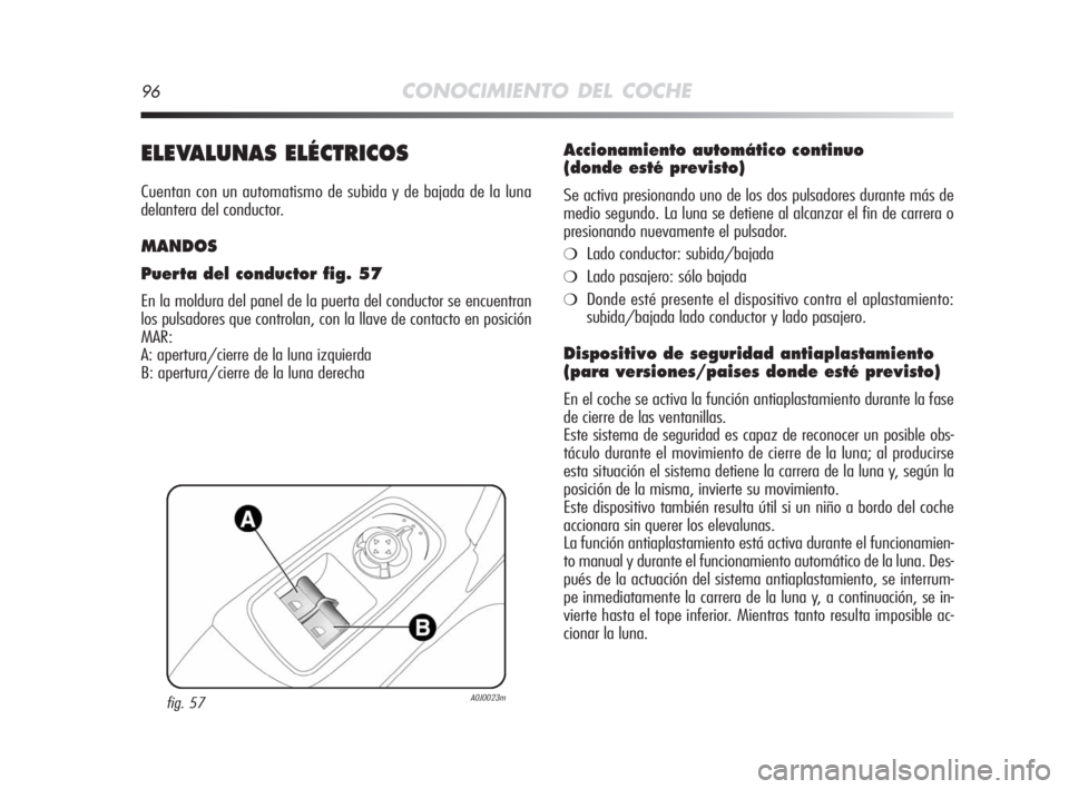 Alfa Romeo MiTo 2008  Manual de Empleo y Cuidado (in Spanish) 96CONOCIMIENTO DEL COCHE
ELEVALUNAS ELÉCTRICOS
Cuentan con un automatismo de subida y de bajada de la luna
delantera del conductor.
MANDOS
Puerta del conductor fig. 57
En la moldura del panel de la p