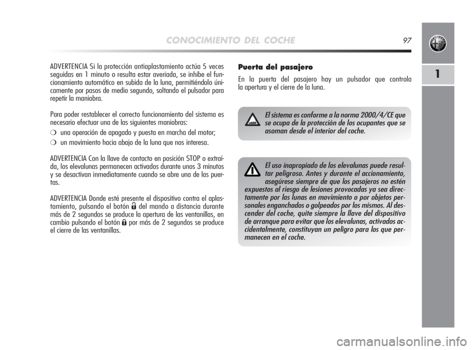 Alfa Romeo MiTo 2008  Manual de Empleo y Cuidado (in Spanish) CONOCIMIENTO DEL COCHE97
1
ADVERTENCIA Si la protección antiaplastamiento actúa 5 veces
seguidas en 1 minuto o resulta estar averiada, se inhibe el fun-
cionamiento automático en subida de la luna,