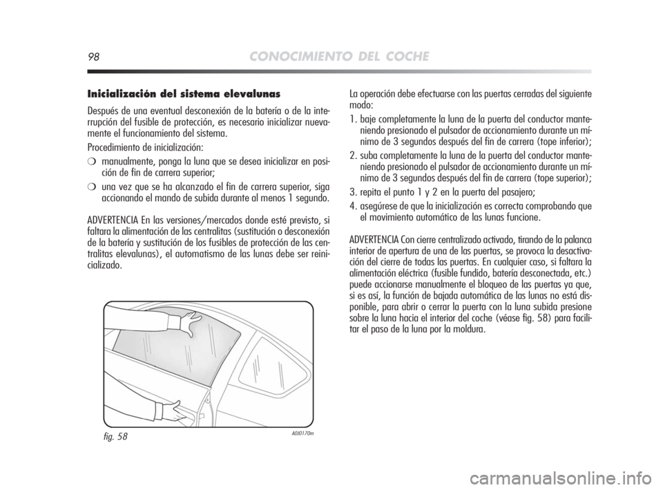 Alfa Romeo MiTo 2008  Manual de Empleo y Cuidado (in Spanish) 98CONOCIMIENTO DEL COCHE
Inicialización del sistema elevalunas
Después de una eventual desconexión de la batería o de la inte-
rrupción del fusible de protección, es necesario inicializar nueva-