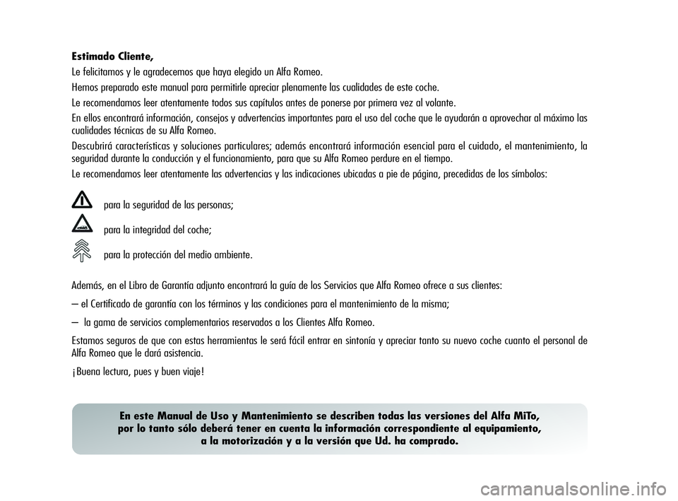 Alfa Romeo MiTo 2009 Manual de Empleo y Cuidado (in Spanish) Estimado Cliente,
Le felicitamos y le agradecemos que haya elegido un Alfa Romeo.
Hemos preparado este manual para permitirle apreciar plenamente las cualidades de este coche.
Le recomendamos leer ate Alfa Romeo MiTo 2009 Manual de Empleo y Cuidado (in Spanish) Estimado Cliente,
Le felicitamos y le agradecemos que haya elegido un Alfa Romeo.
Hemos preparado este manual para permitirle apreciar plenamente las cualidades de este coche.
Le recomendamos leer ate
