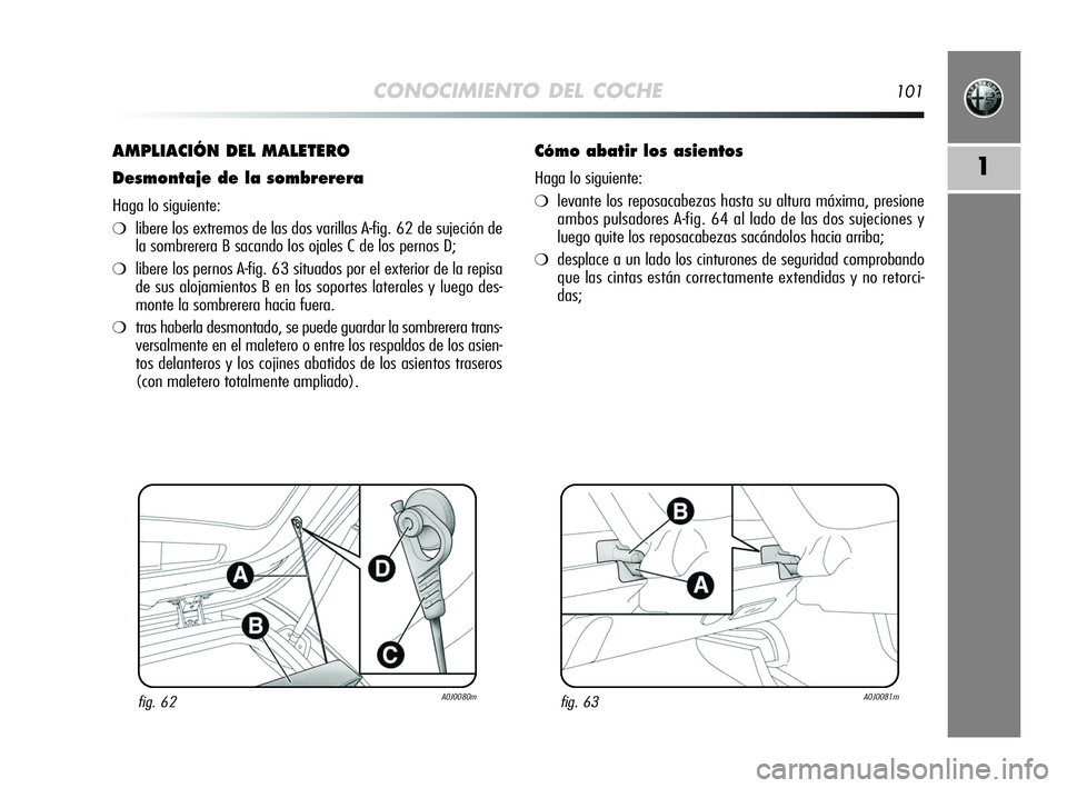Alfa Romeo MiTo 2009  Manual de Empleo y Cuidado (in Spanish) CONOCIMIENTO DEL COCHE101
1
AMPLIACIÓN DEL MALETERO
Desmontaje de la sombrerera
Haga lo siguiente:
❍libere los extremos de las dos varillas A-fig. 62 de sujeción de
la sombrerera B sacando los oja