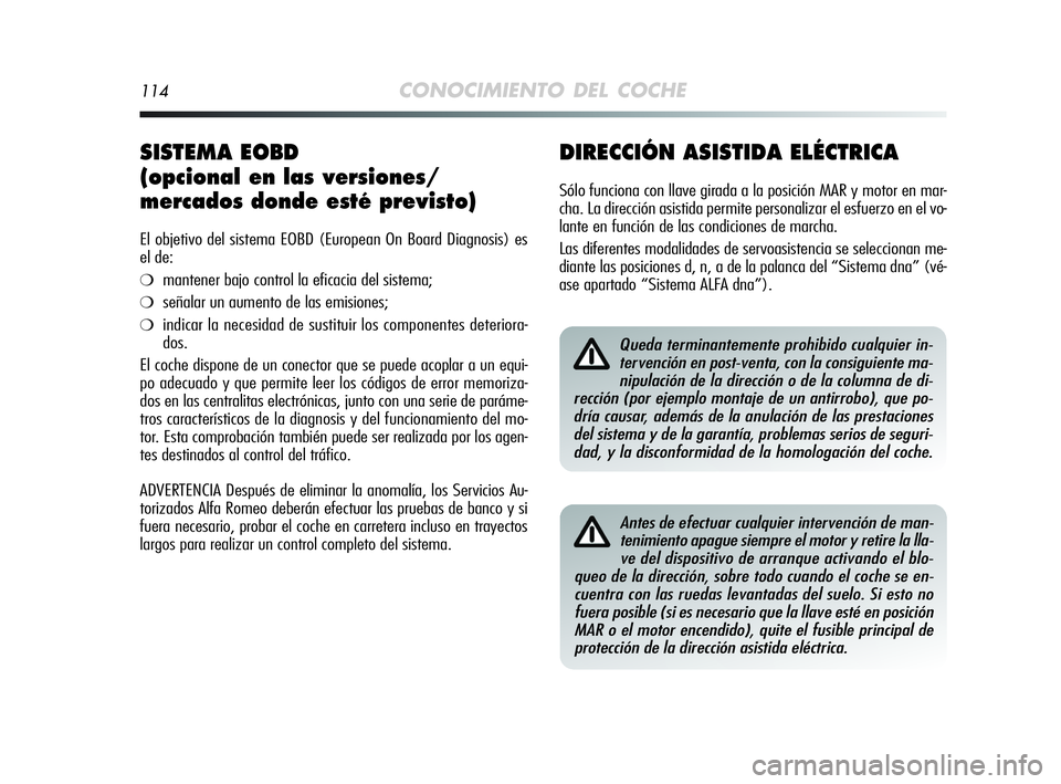 Alfa Romeo MiTo 2009 Manual de Empleo y Cuidado (in Spanish) 114CONOCIMIENTO DEL COCHE
DIRECCIÓN ASISTIDA ELÉCTRICA
Sólo funciona con llave girada a la posición MAR y motor en mar-
cha. La dirección asistida permite personalizar el esfuerzo en el vo-
lante Alfa Romeo MiTo 2009 Manual de Empleo y Cuidado (in Spanish) 114CONOCIMIENTO DEL COCHE
DIRECCIÓN ASISTIDA ELÉCTRICA
Sólo funciona con llave girada a la posición MAR y motor en mar-
cha. La dirección asistida permite personalizar el esfuerzo en el vo-
lante