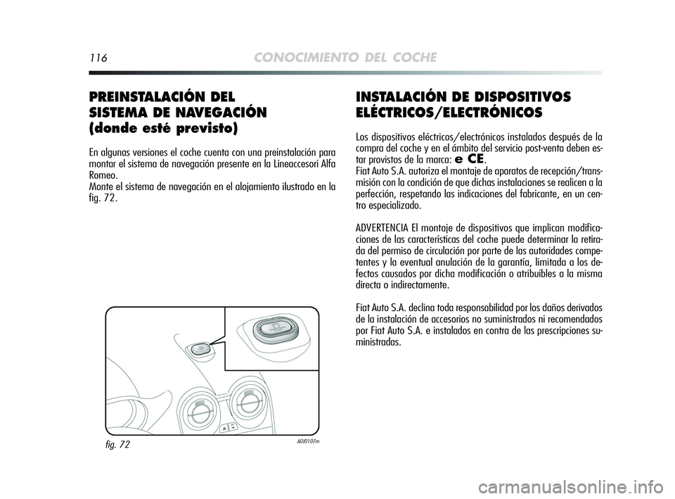 Alfa Romeo MiTo 2009 Manual de Empleo y Cuidado (in Spanish) 116CONOCIMIENTO DEL COCHE
INSTALACIÓN DE DISPOSITIVOS
ELÉCTRICOS/ELECTRÓNICOS
Los dispositivos eléctricos/electrónicos instalados después de la
compra del coche y en el ámbito del servicio post Alfa Romeo MiTo 2009 Manual de Empleo y Cuidado (in Spanish) 116CONOCIMIENTO DEL COCHE
INSTALACIÓN DE DISPOSITIVOS
ELÉCTRICOS/ELECTRÓNICOS
Los dispositivos eléctricos/electrónicos instalados después de la
compra del coche y en el ámbito del servicio post