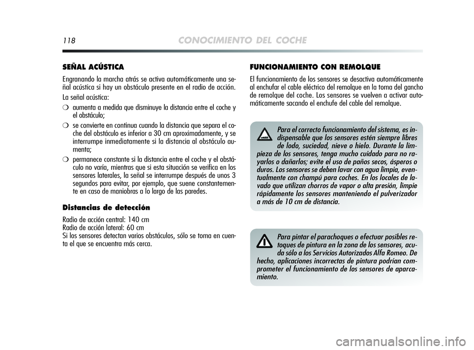 Alfa Romeo MiTo 2009 Manual de Empleo y Cuidado (in Spanish) 118CONOCIMIENTO DEL COCHE
SEÑAL ACÚSTICA
Engranando la marcha atrás se activa automáticamente una se-
ñal acústica si hay un obstáculo presente en el radio de acción.
La señal acústica:
❍a Alfa Romeo MiTo 2009 Manual de Empleo y Cuidado (in Spanish) 118CONOCIMIENTO DEL COCHE
SEÑAL ACÚSTICA
Engranando la marcha atrás se activa automáticamente una se-
ñal acústica si hay un obstáculo presente en el radio de acción.
La señal acústica:
❍a