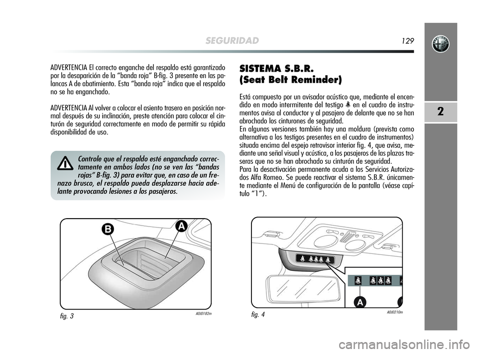 Alfa Romeo MiTo 2009  Manual de Empleo y Cuidado (in Spanish) SEGURIDAD129
2
ADVERTENCIA El correcto enganche del respaldo está garantizado
por la desaparición de la “banda roja” B-fig. 3 presente en las pa-
lancas A de abatimiento. Esta “banda roja” i