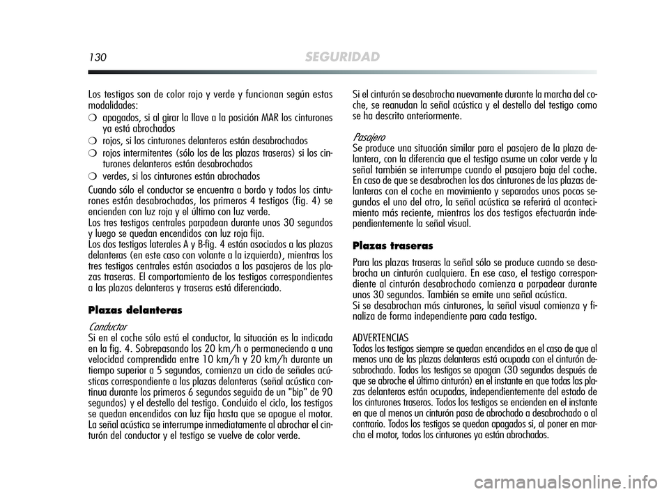 Alfa Romeo MiTo 2009  Manual de Empleo y Cuidado (in Spanish) 130SEGURIDAD
Los testigos son de color rojo y verde y funcionan según estas
modalidades:
❍apagados, si al girar la llave a la posición MAR los cinturones
ya está abrochados
❍rojos, si los cintu