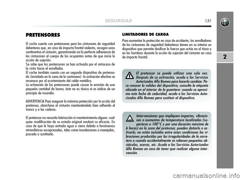 Alfa Romeo MiTo 2009  Manual de Empleo y Cuidado (in Spanish) SEGURIDAD131
2
PRETENSORES
El coche cuenta con pretensores para los cinturones de seguridad
delanteros que, en caso de impacto frontal violento, recogen unos
centímetros el cinturón, garantizando as