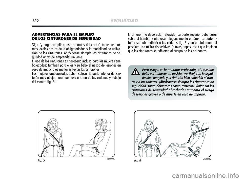 Alfa Romeo MiTo 2009  Manual de Empleo y Cuidado (in Spanish) 132SEGURIDAD
El cinturón no debe estar retorcido. La parte superior debe pasar
sobre el hombro y atravesar diagonalmente el tórax. La parte in-
ferior se debe adherir a las caderas fig. 6 y no al ab