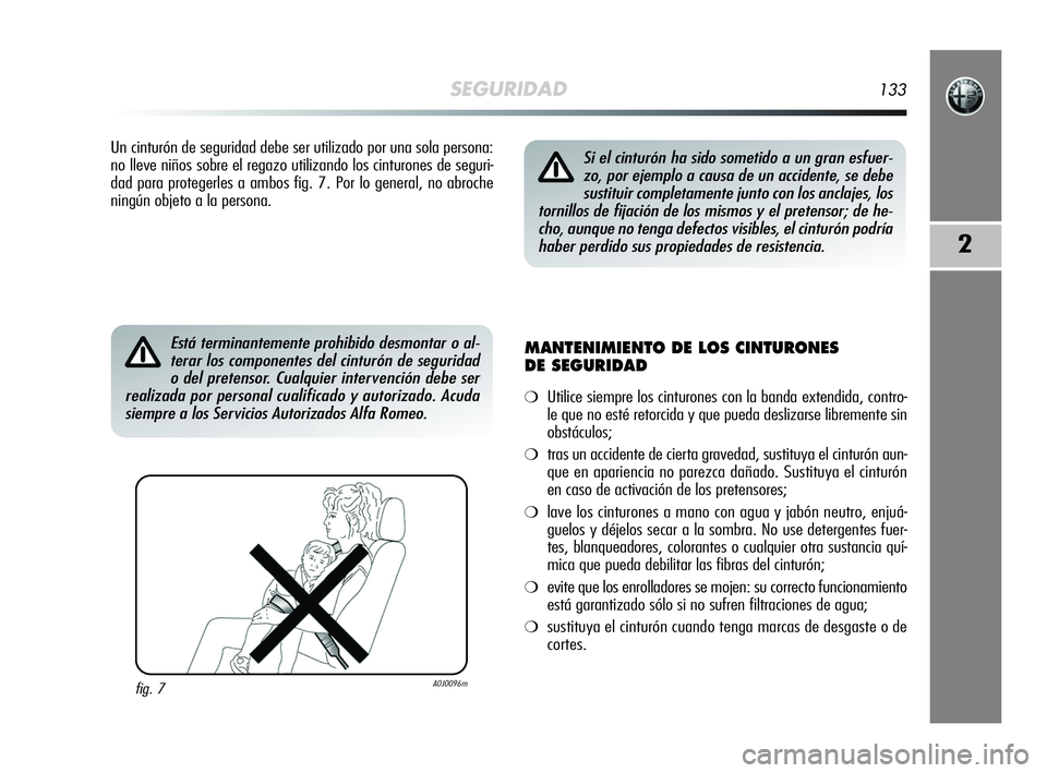 Alfa Romeo MiTo 2009  Manual de Empleo y Cuidado (in Spanish) SEGURIDAD133
2
Un cinturón de seguridad debe ser utilizado por una sola persona:
no lleve niños sobre el regazo utilizando los cinturones de seguri-
dad para protegerles a ambos fig. 7. Por lo gener