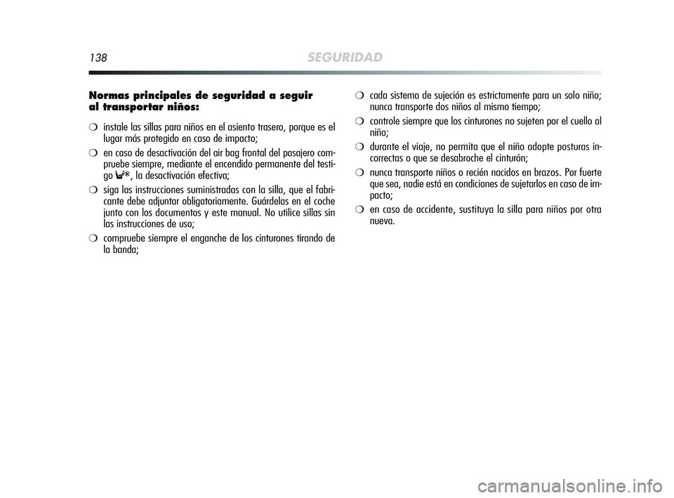 Alfa Romeo MiTo 2009  Manual de Empleo y Cuidado (in Spanish) 138SEGURIDAD
Normas principales de seguridad a seguir 
al transportar niños:
❍instale las sillas para niños en el asiento trasero, porque es el
lugar más protegido en caso de impacto;
❍en caso 