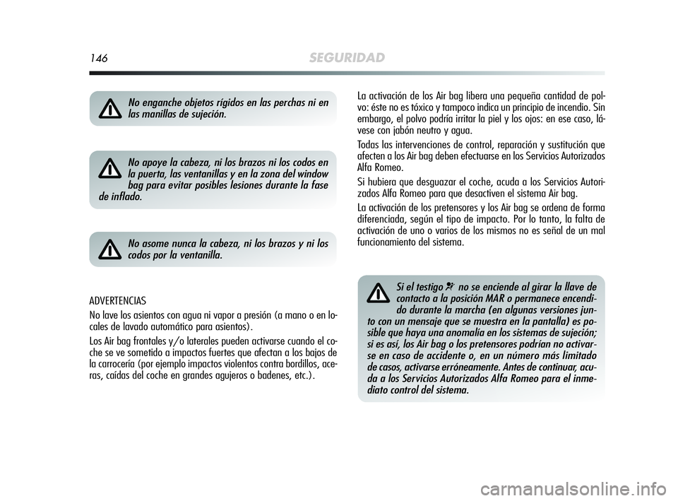 Alfa Romeo MiTo 2009 Manual de Empleo y Cuidado (in Spanish) 146SEGURIDAD
La activación de los Air bag libera una pequeña cantidad de pol-
vo: éste no es tóxico y tampoco indica un principio de incendio. Sin
embargo, el polvo podría irritar la piel y los o Alfa Romeo MiTo 2009 Manual de Empleo y Cuidado (in Spanish) 146SEGURIDAD
La activación de los Air bag libera una pequeña cantidad de pol-
vo: éste no es tóxico y tampoco indica un principio de incendio. Sin
embargo, el polvo podría irritar la piel y los o