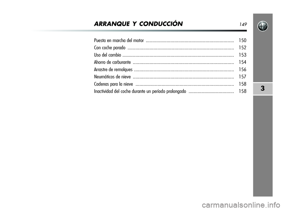 Alfa Romeo MiTo 2009 Manual de Empleo y Cuidado (in Spanish) ARRANQUE Y CONDUCCIÓN149
3
Puesta en marcha del motor.................................................................... 150
Con coche parado ........................................................ Alfa Romeo MiTo 2009 Manual de Empleo y Cuidado (in Spanish) ARRANQUE Y CONDUCCIÓN149
3
Puesta en marcha del motor.................................................................... 150
Con coche parado ........................................................
