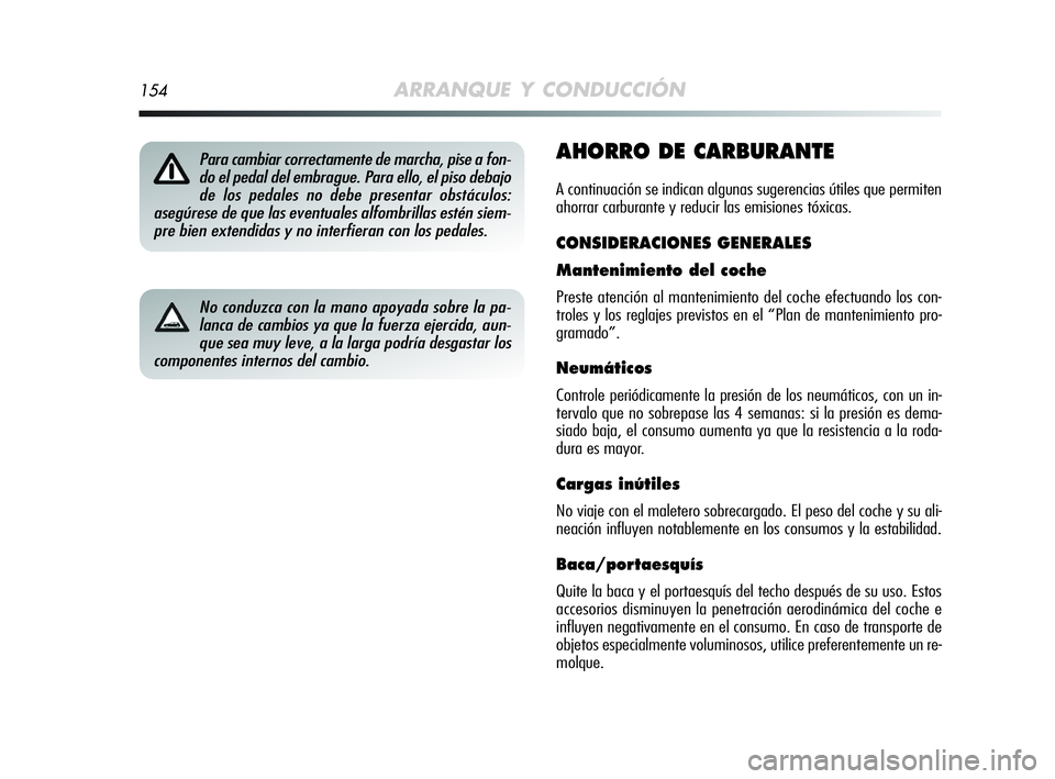 Alfa Romeo MiTo 2009  Manual de Empleo y Cuidado (in Spanish) 154ARRANQUE Y CONDUCCIÓN
AHORRO DE CARBURANTE
A continuación se indican algunas sugerencias útiles que permiten
ahorrar carburante y reducir las emisiones tóxicas.
CONSIDERACIONES GENERALES
Manten