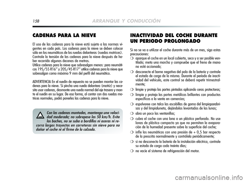 Alfa Romeo MiTo 2009  Manual de Empleo y Cuidado (in Spanish) 158ARRANQUE Y CONDUCCIÓN
CADENAS PARA LA NIEVE
El uso de las cadenas para la nieve está sujeto a las normas vi-
gentes en cada país. Las cadenas para la nieve se deben colocar
sólo en los neumáti