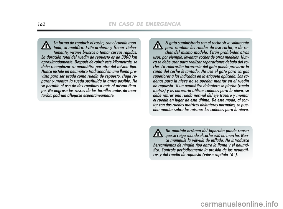 Alfa Romeo MiTo 2009 Manual de Empleo y Cuidado (in Spanish) 162EN CASO DE EMERGENCIA
El gato suministrado con el coche sirve solamente
para cambiar las ruedas de ese coche, o de co-
ches del mismo modelo. Están prohibidos otros
usos, por ejemplo, levantar coc Alfa Romeo MiTo 2009 Manual de Empleo y Cuidado (in Spanish) 162EN CASO DE EMERGENCIA
El gato suministrado con el coche sirve solamente
para cambiar las ruedas de ese coche, o de co-
ches del mismo modelo. Están prohibidos otros
usos, por ejemplo, levantar coc