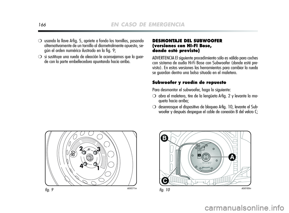Alfa Romeo MiTo 2009 Manual de Empleo y Cuidado (in Spanish) 166EN CASO DE EMERGENCIA
fig. 9A0J0271mfig. 10A0J0180m
❍usando la llave A-fig. 5, apriete a fondo los tornillos, pasando
alternativamente de un tornillo al diametralmente opuesto, se-
gún el orden Alfa Romeo MiTo 2009 Manual de Empleo y Cuidado (in Spanish) 166EN CASO DE EMERGENCIA
fig. 9A0J0271mfig. 10A0J0180m
❍usando la llave A-fig. 5, apriete a fondo los tornillos, pasando
alternativamente de un tornillo al diametralmente opuesto, se-
gún el orden