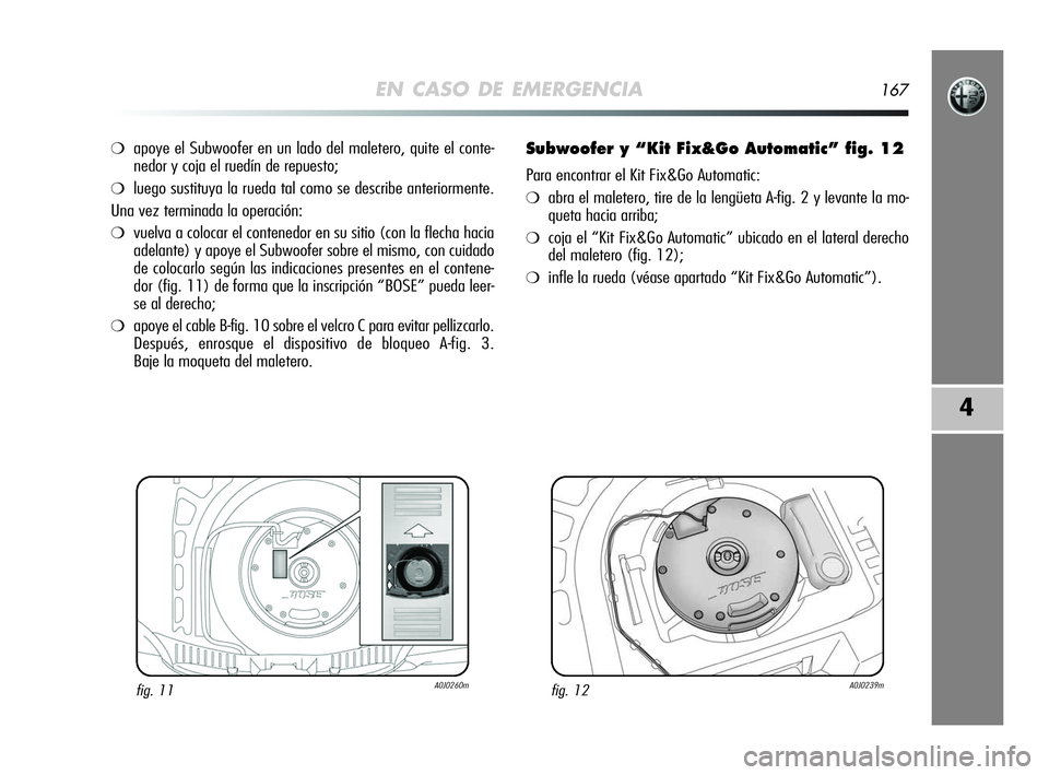 Alfa Romeo MiTo 2009 Manual de Empleo y Cuidado (in Spanish) EN CASO DE EMERGENCIA167
4
❍apoye el Subwoofer en un lado del maletero, quite el conte-
nedor y coja el ruedín de repuesto;
❍luego sustituya la rueda tal como se describe anteriormente.
Una vez t Alfa Romeo MiTo 2009 Manual de Empleo y Cuidado (in Spanish) EN CASO DE EMERGENCIA167
4
❍apoye el Subwoofer en un lado del maletero, quite el conte-
nedor y coja el ruedín de repuesto;
❍luego sustituya la rueda tal como se describe anteriormente.
Una vez t