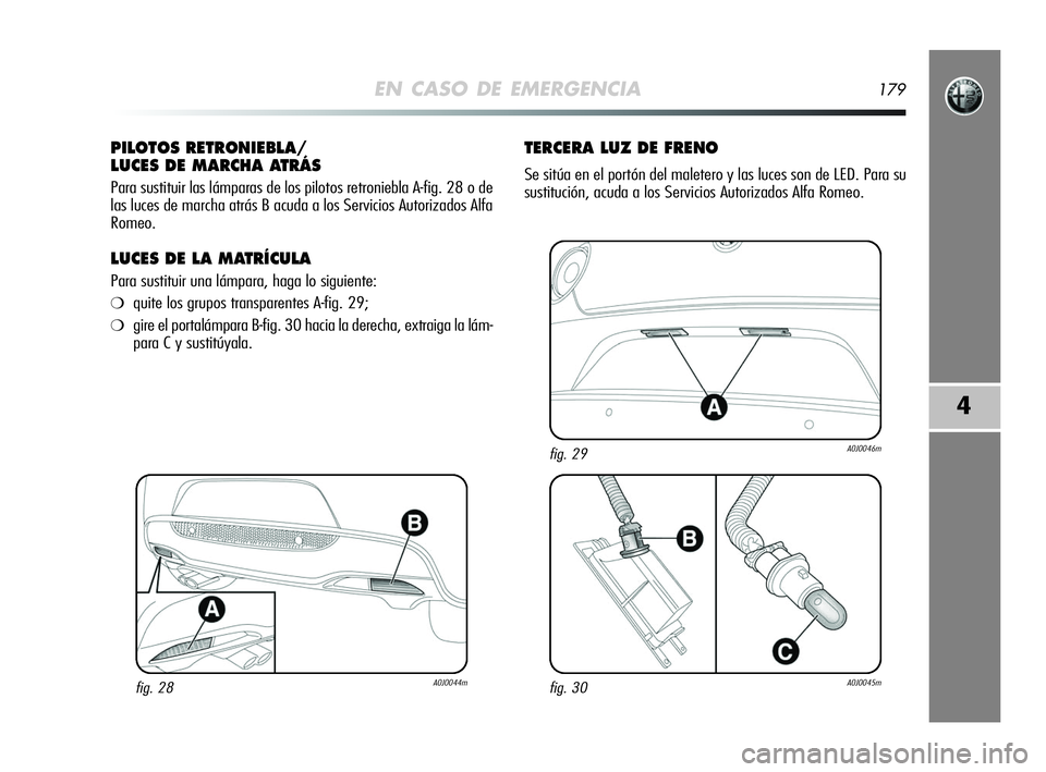 Alfa Romeo MiTo 2009 Manual de Empleo y Cuidado (in Spanish) EN CASO DE EMERGENCIA179
4
PILOTOS RETRONIEBLA/
LUCES DE MARCHA ATRÁS
Para sustituir las lámparas de los pilotos retroniebla A-fig. 28 o de
las luces de marcha atrás B acuda a los Servicios Autoriz Alfa Romeo MiTo 2009 Manual de Empleo y Cuidado (in Spanish) EN CASO DE EMERGENCIA179
4
PILOTOS RETRONIEBLA/
LUCES DE MARCHA ATRÁS
Para sustituir las lámparas de los pilotos retroniebla A-fig. 28 o de
las luces de marcha atrás B acuda a los Servicios Autoriz