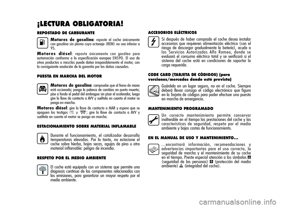 Alfa Romeo MiTo 2009  Manual de Empleo y Cuidado (in Spanish) REPOSTADO DE CARBURANTE
Motores de gasolina: reposte el coche únicamente
con gasolina sin plomo cuyo octanaje (RON) no sea inferior a
95.
Motores diésel: reposte únicamente con gasóleo para
automo