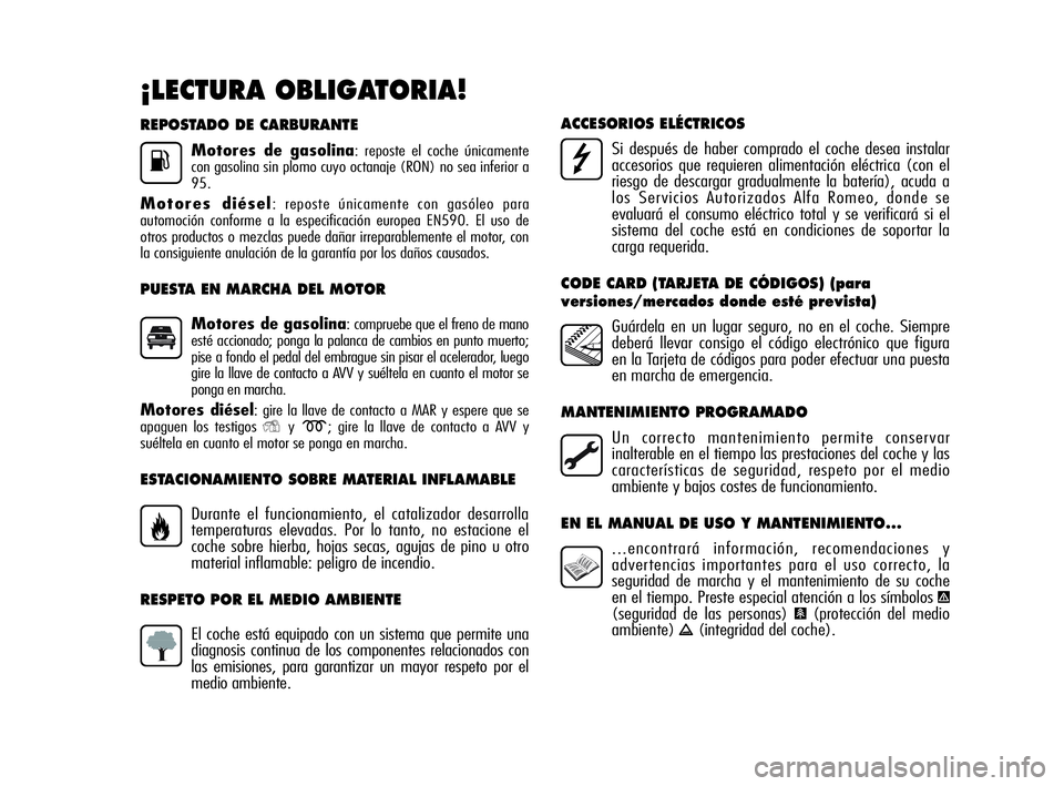 Alfa Romeo MiTo 2009 Manual de Empleo y Cuidado (in Spanish) REPOSTADO DE CARBURANTE
Motores de gasolina: reposte el coche únicamente
con gasolina sin plomo cuyo octanaje (RON) no sea inferior a
95.
Motores diésel: reposte únicamente con gasóleo para
automo Alfa Romeo MiTo 2009 Manual de Empleo y Cuidado (in Spanish) REPOSTADO DE CARBURANTE
Motores de gasolina: reposte el coche únicamente
con gasolina sin plomo cuyo octanaje (RON) no sea inferior a
95.
Motores diésel: reposte únicamente con gasóleo para
automo