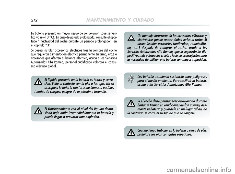 Alfa Romeo MiTo 2009 Manual de Empleo y Cuidado (in Spanish) 212MANTENIMIENTO Y CUIDADO
La batería presenta un mayor riesgo de congelación (que se veri-
fica ya a –10 °C). En caso de parada prolongada, consulte al apar-
tado “Inactividad del coche durant Alfa Romeo MiTo 2009 Manual de Empleo y Cuidado (in Spanish) 212MANTENIMIENTO Y CUIDADO
La batería presenta un mayor riesgo de congelación (que se veri-
fica ya a –10 °C). En caso de parada prolongada, consulte al apar-
tado “Inactividad del coche durant