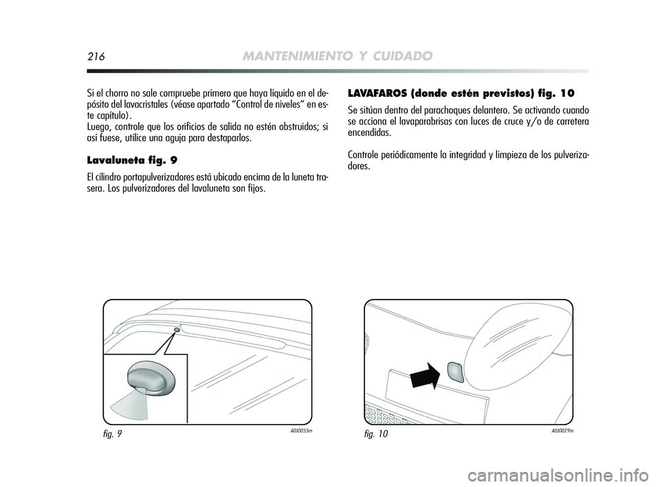 Alfa Romeo MiTo 2009 Manual de Empleo y Cuidado (in Spanish) 216MANTENIMIENTO Y CUIDADO
Si el chorro no sale compruebe primero que haya líquido en el de-
pósito del lavacristales (véase apartado “Control de niveles” en es-
te capítulo).
Luego, controle Alfa Romeo MiTo 2009 Manual de Empleo y Cuidado (in Spanish) 216MANTENIMIENTO Y CUIDADO
Si el chorro no sale compruebe primero que haya líquido en el de-
pósito del lavacristales (véase apartado “Control de niveles” en es-
te capítulo).
Luego, controle