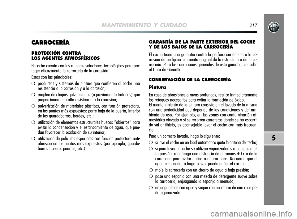 Alfa Romeo MiTo 2009 Manual de Empleo y Cuidado (in Spanish) MANTENIMIENTO Y CUIDADO217
5
CARROCERÍA
PROTECCIÓN CONTRA
LOS AGENTES ATMOSFÉRICOS
El coche cuenta con las mejores soluciones tecnológicas para pro-
teger eficazmente la carrocería de la corrosi Alfa Romeo MiTo 2009 Manual de Empleo y Cuidado (in Spanish) MANTENIMIENTO Y CUIDADO217
5
CARROCERÍA
PROTECCIÓN CONTRA
LOS AGENTES ATMOSFÉRICOS
El coche cuenta con las mejores soluciones tecnológicas para pro-
teger eficazmente la carrocería de la corrosi