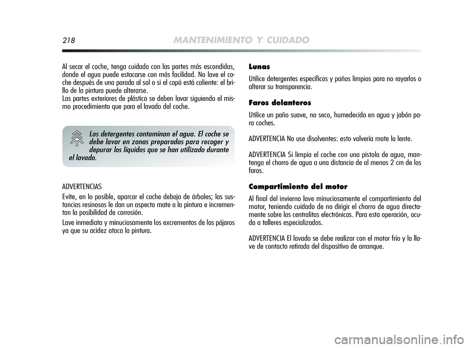 Alfa Romeo MiTo 2009 Manual de Empleo y Cuidado (in Spanish) 218MANTENIMIENTO Y CUIDADO
ADVERTENCIAS
Evite, en lo posible, aparcar el coche debajo de árboles; las sus-
tancias resinosas le dan un aspecto mate a la pintura e incremen-
tan la posibilidad de corr Alfa Romeo MiTo 2009 Manual de Empleo y Cuidado (in Spanish) 218MANTENIMIENTO Y CUIDADO
ADVERTENCIAS
Evite, en lo posible, aparcar el coche debajo de árboles; las sus-
tancias resinosas le dan un aspecto mate a la pintura e incremen-
tan la posibilidad de corr