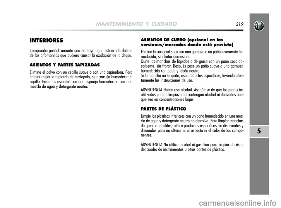 Alfa Romeo MiTo 2009 Manual de Empleo y Cuidado (in Spanish) MANTENIMIENTO Y CUIDADO219
5
INTERIORES
Compruebe periódicamente que no haya agua estancada debajo
de las alfombrillas que pudiera causar la oxidación de la chapa.
ASIENTOS Y PARTES TAPIZADAS
Elimin Alfa Romeo MiTo 2009 Manual de Empleo y Cuidado (in Spanish) MANTENIMIENTO Y CUIDADO219
5
INTERIORES
Compruebe periódicamente que no haya agua estancada debajo
de las alfombrillas que pudiera causar la oxidación de la chapa.
ASIENTOS Y PARTES TAPIZADAS
Elimin