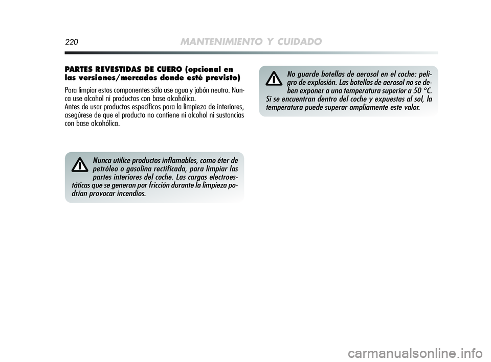 Alfa Romeo MiTo 2009  Manual de Empleo y Cuidado (in Spanish) 220MANTENIMIENTO Y CUIDADO
Nunca utilice productos inflamables, como éter de
petróleo o gasolina rectificada, para limpiar las
partes interiores del coche. Las cargas electroes-
táticas que se gene