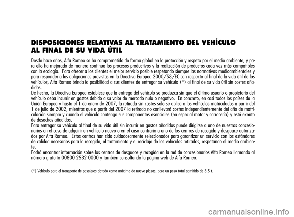 Alfa Romeo MiTo 2009 Manual de Empleo y Cuidado (in Spanish) DISPOSICIONES RELATIVAS AL TRATAMIENTO DEL VEHÍCULO
AL FINAL DE SU VIDA ÚTIL
Desde hace años, Alfa Romeo se ha comprometido de forma global en la protección y respeto por el medio ambiente, y pa- Alfa Romeo MiTo 2009 Manual de Empleo y Cuidado (in Spanish) DISPOSICIONES RELATIVAS AL TRATAMIENTO DEL VEHÍCULO
AL FINAL DE SU VIDA ÚTIL
Desde hace años, Alfa Romeo se ha comprometido de forma global en la protección y respeto por el medio ambiente, y pa-