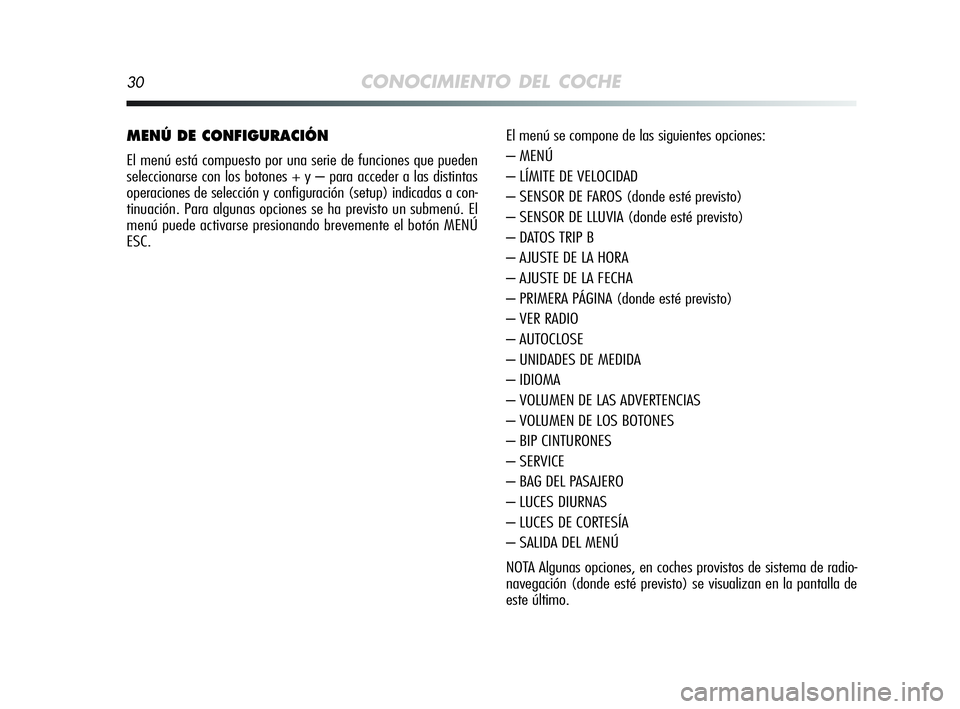 Alfa Romeo MiTo 2009  Manual de Empleo y Cuidado (in Spanish) 30CONOCIMIENTO DEL COCHE
MENÚ DE CONFIGURACIÓN
El menú está compuesto por una serie de funciones que pueden
seleccionarse con los botones + y – para acceder a las distintas
operaciones de selecc