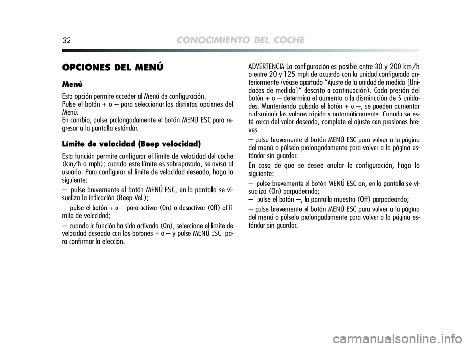 Alfa Romeo MiTo 2009  Manual de Empleo y Cuidado (in Spanish) 32CONOCIMIENTO DEL COCHE
OPCIONES DEL MENÚ
Menú
Esta opción permite acceder al Menú de configuración.
Pulse el botón + o – para seleccionar las distintas opciones del 
Menú.
En cambio, pulse 