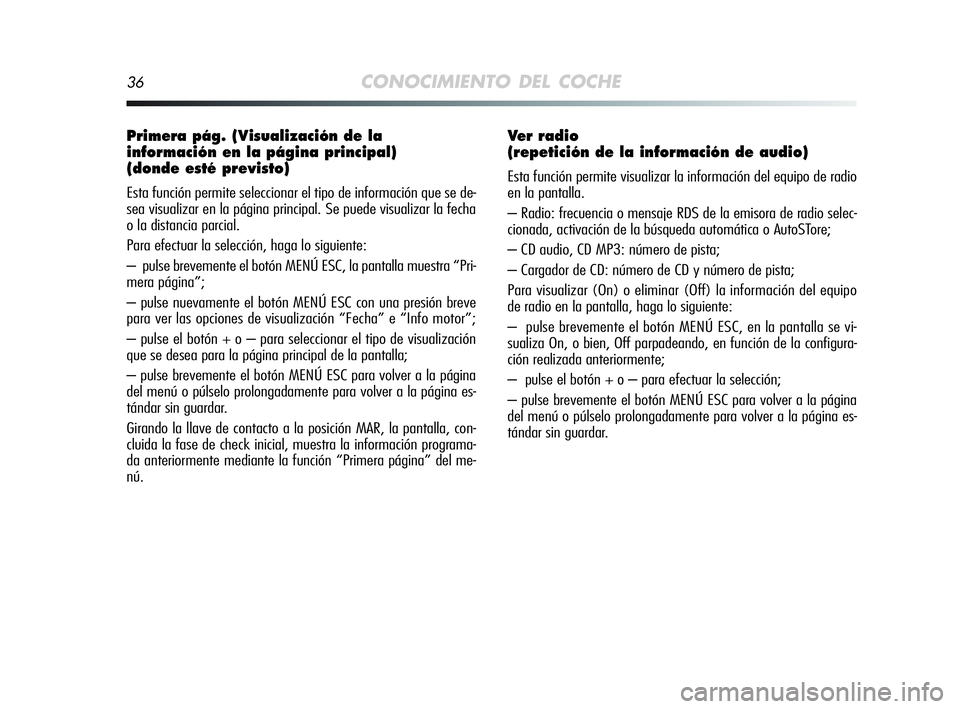 Alfa Romeo MiTo 2009  Manual de Empleo y Cuidado (in Spanish) 36CONOCIMIENTO DEL COCHE
Primera pág. (Visualización de la
información en la página principal) 
(donde esté previsto)
Esta función permite seleccionar el tipo de información que se de-
sea visu